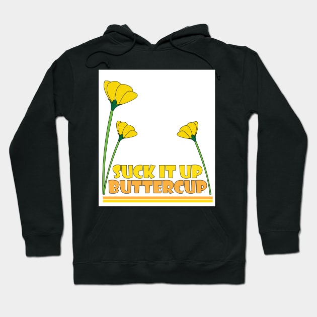 Suck it Up Buttercup Hoodie by DickinsonDesign